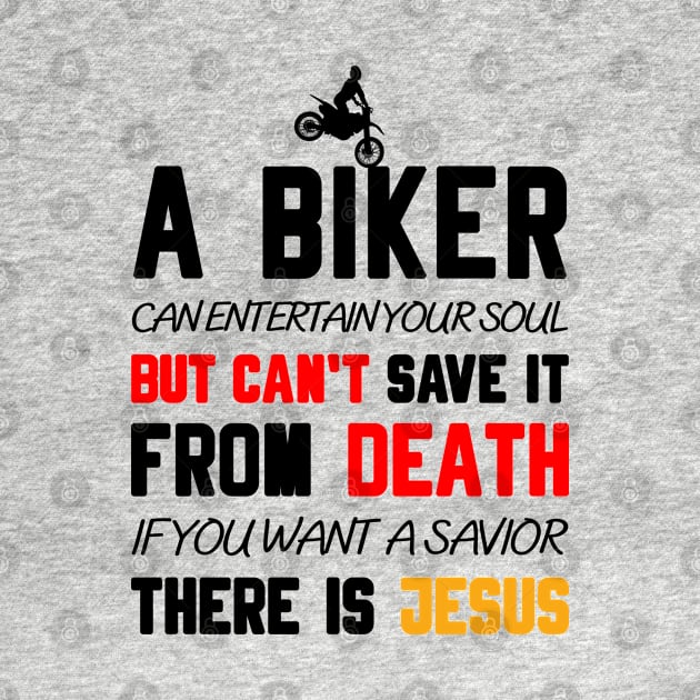 A BIKER CAN ENTERTAIN YOUR SOUL BUT CAN'T SAVE IT FROM DEATH IF YOU WANT A SAVIOR THERE IS JESUS by Christian ever life